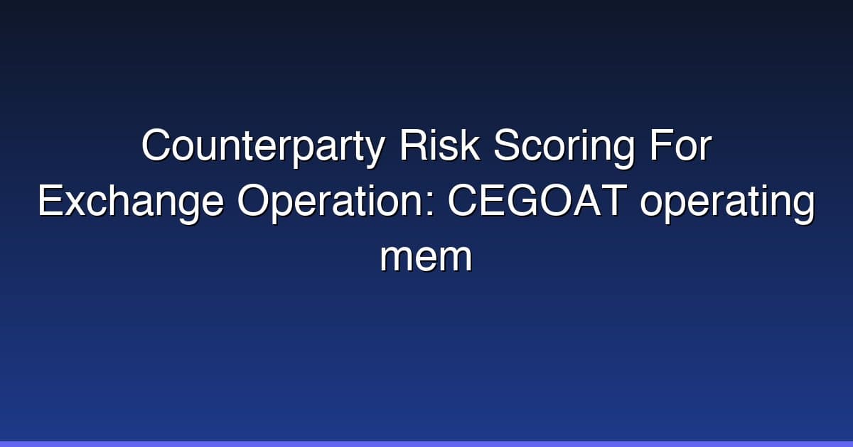 Counterparty Risk Scoring For Exchange Operation: CEGOAT operating mem