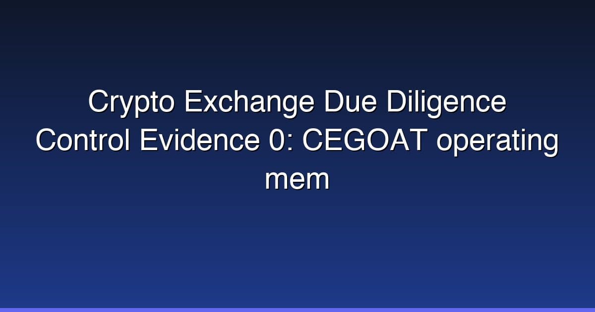 Crypto Exchange Due Diligence Control Evidence 0: CEGOAT operating mem