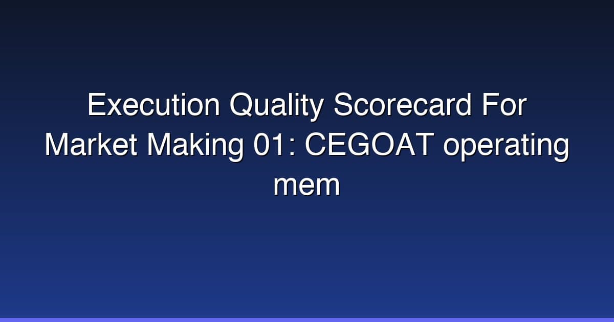 Execution Quality Scorecard For Market Making 01: CEGOAT operating mem