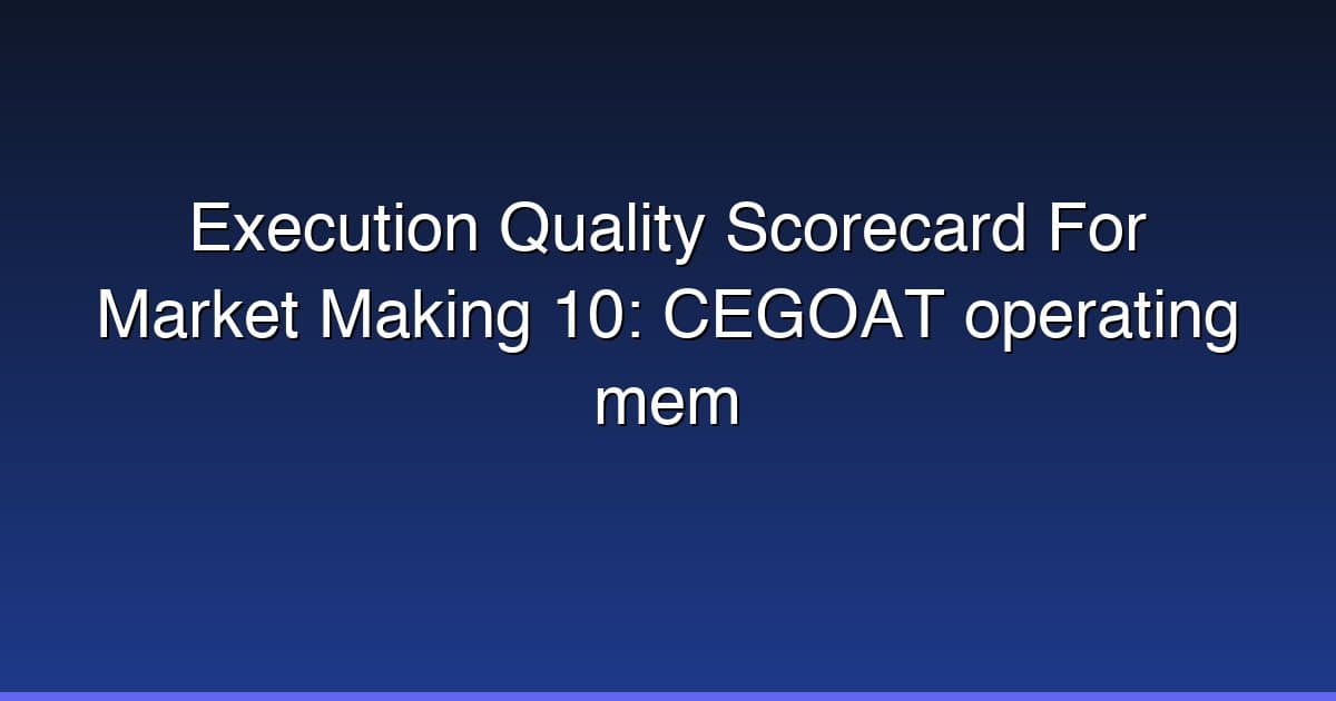Execution Quality Scorecard For Market Making 10: CEGOAT operating mem