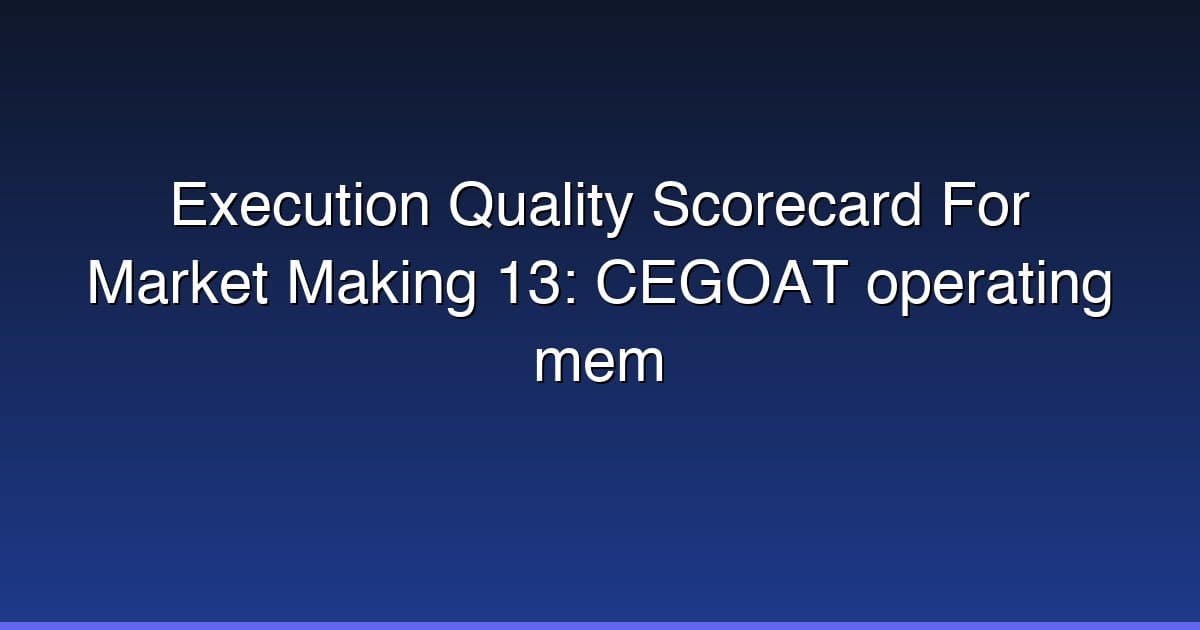 Execution Quality Scorecard For Market Making 13: CEGOAT operating mem