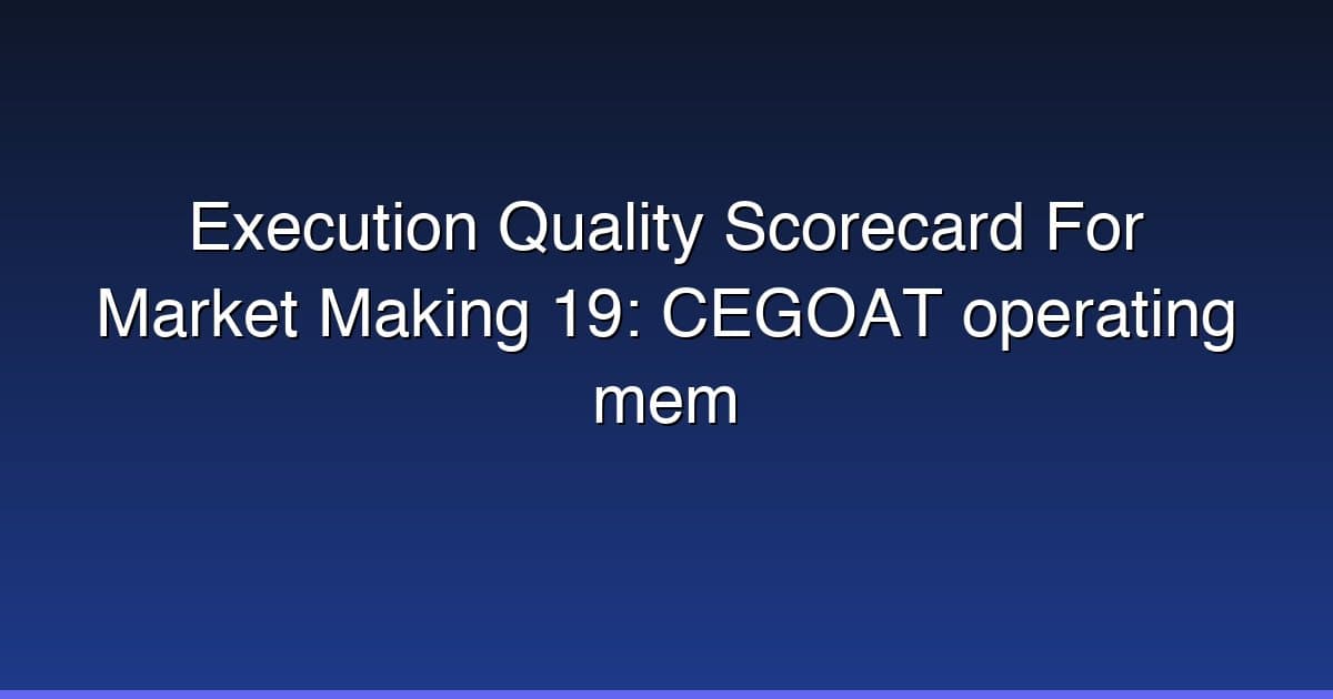 Execution Quality Scorecard For Market Making 19: CEGOAT operating mem