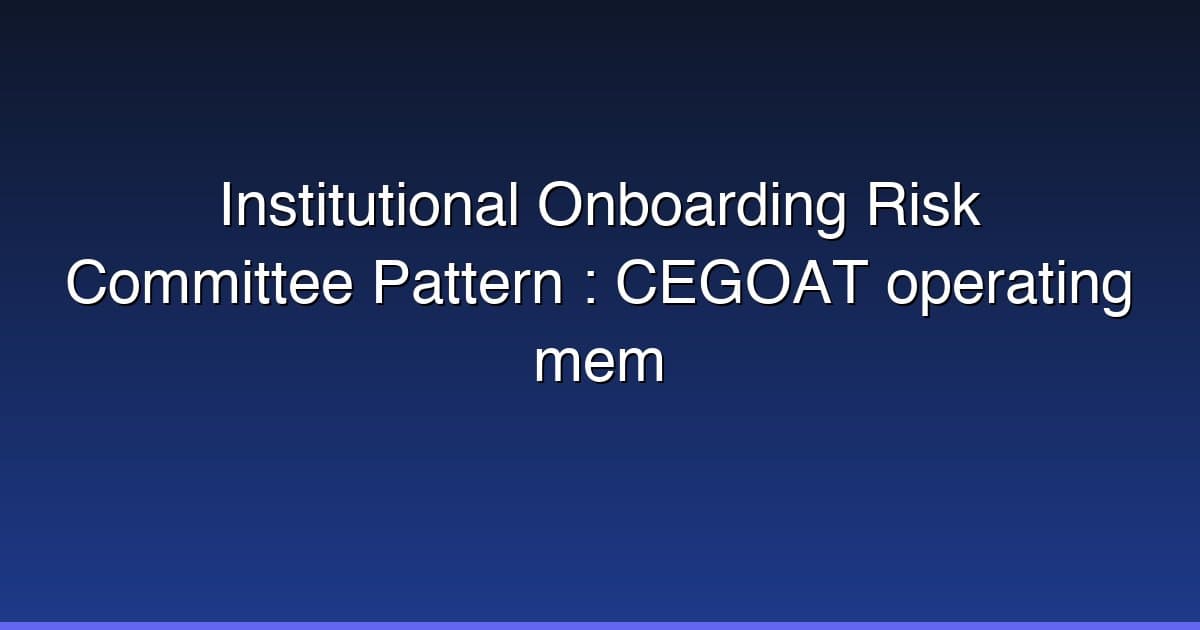 Institutional Onboarding Risk Committee Pattern : CEGOAT operating mem