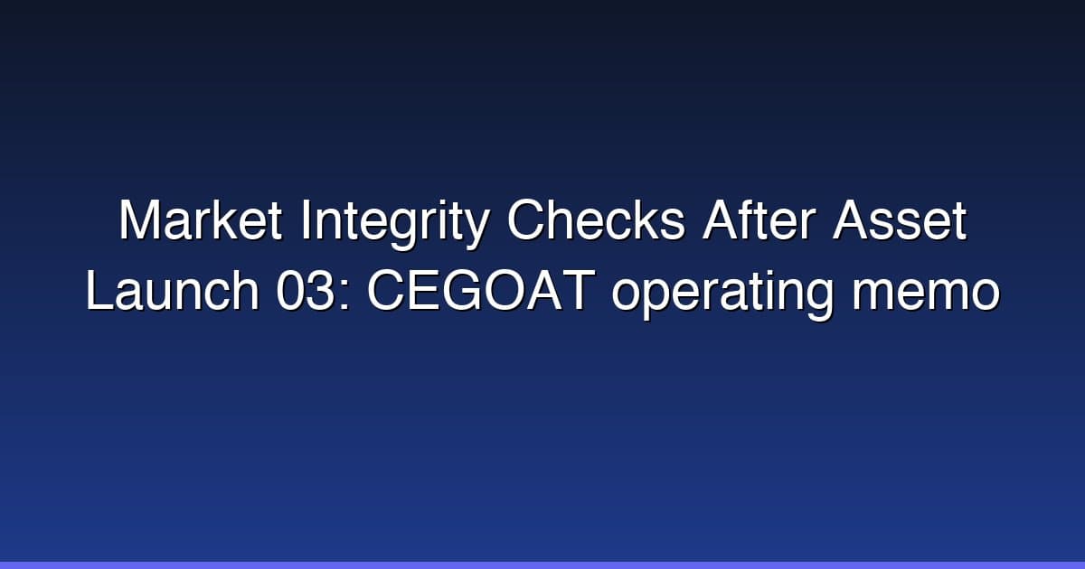 Market Integrity Checks After Asset Launch 03: CEGOAT operating memo