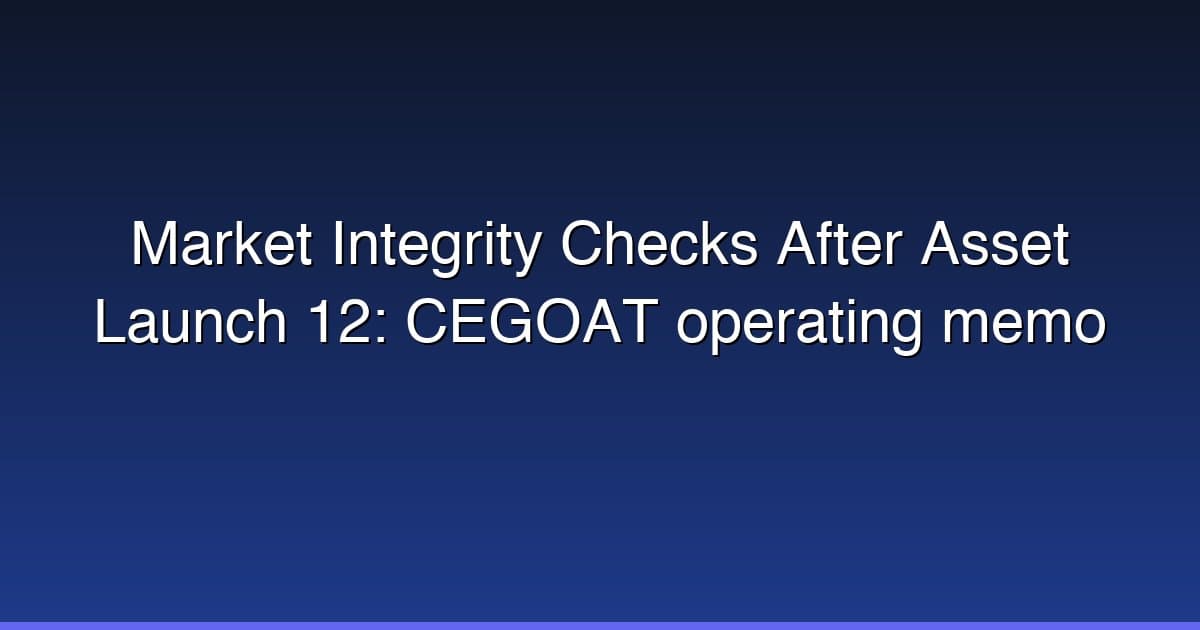 Market Integrity Checks After Asset Launch 12: CEGOAT operating memo