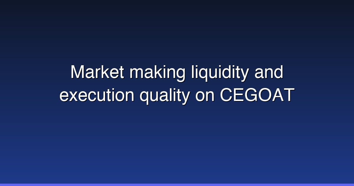 Market making liquidity and execution quality on CEGOAT