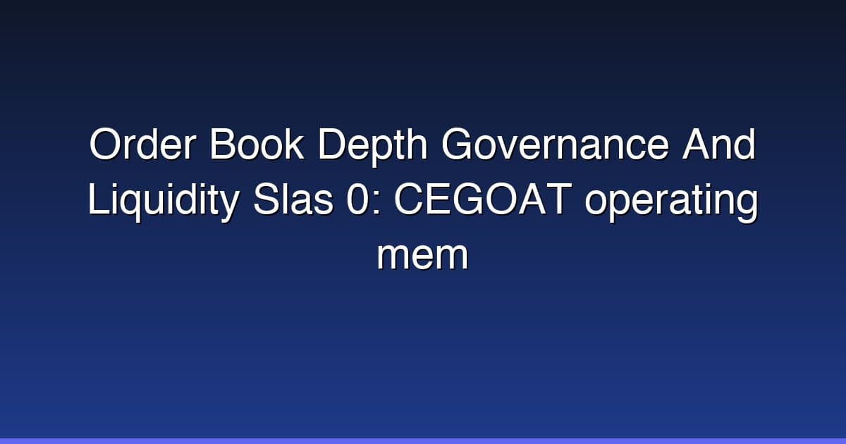 Order Book Depth Governance And Liquidity Slas 0: CEGOAT operating mem