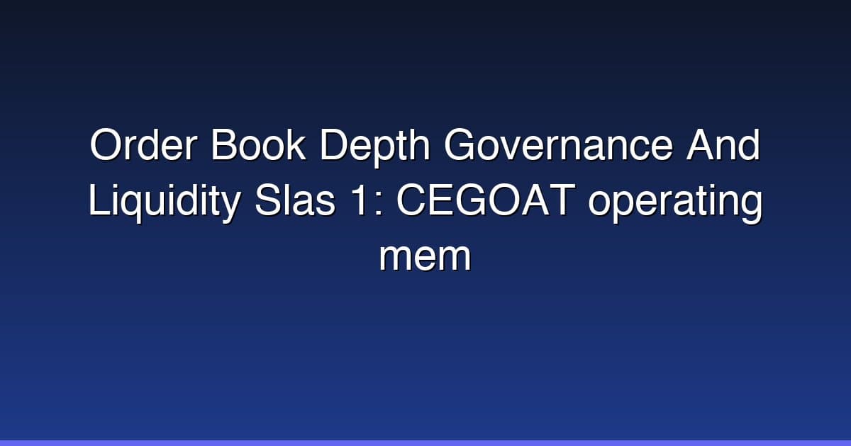 Order Book Depth Governance And Liquidity Slas 1: CEGOAT operating mem