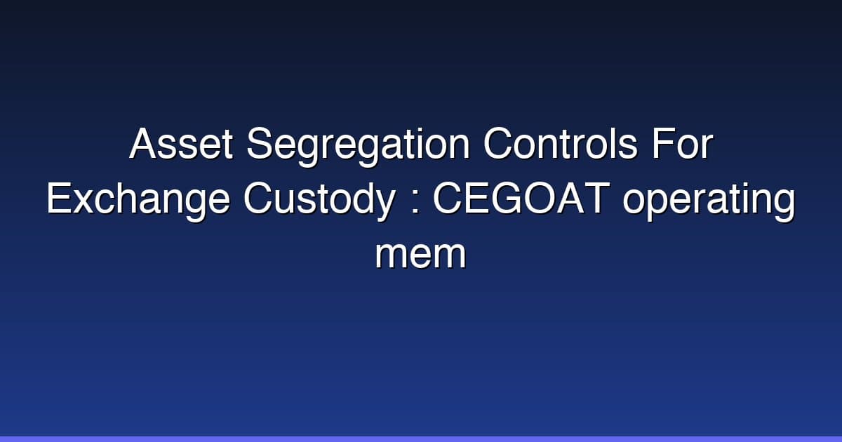 Asset Segregation Controls For Exchange Custody : CEGOAT operating mem