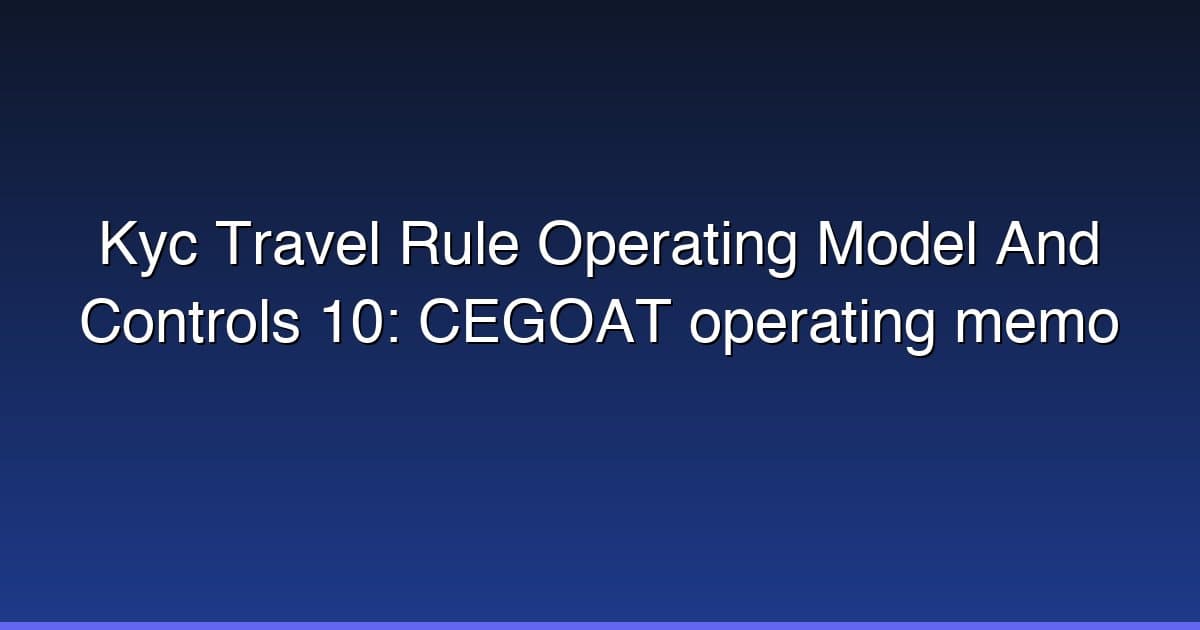 Kyc Travel Rule Operating Model And Controls 10: CEGOAT operating memo