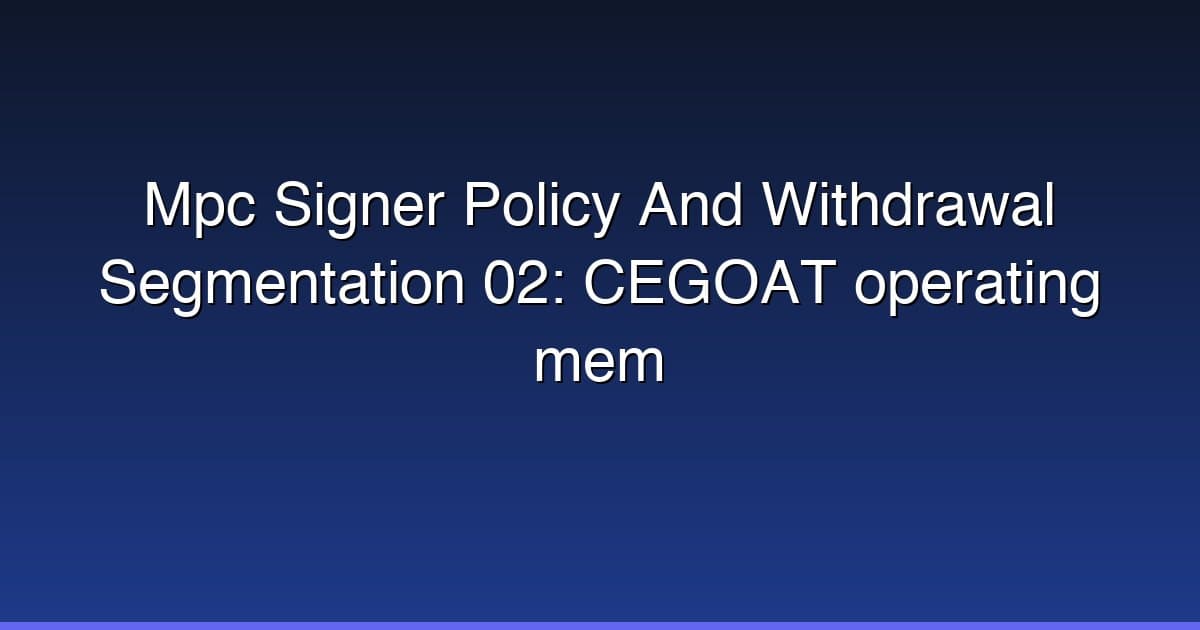 Mpc Signer Policy And Withdrawal Segmentation 02: CEGOAT operating mem