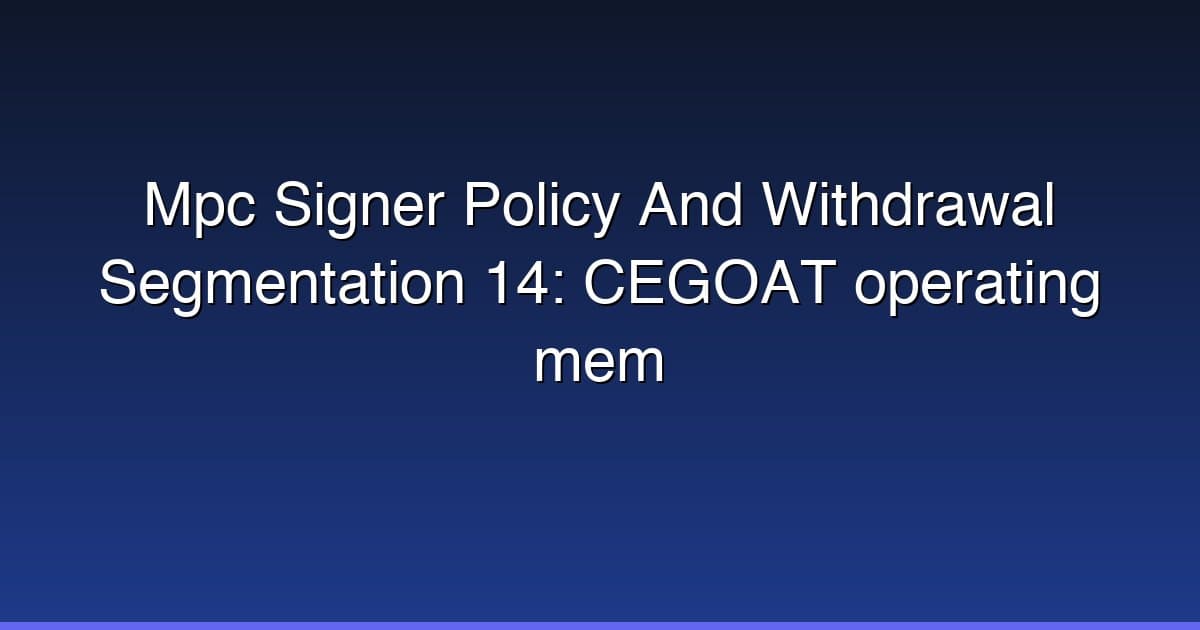 Mpc Signer Policy And Withdrawal Segmentation 14: CEGOAT operating mem