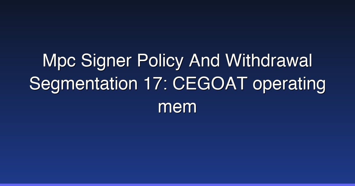 Mpc Signer Policy And Withdrawal Segmentation 17: CEGOAT operating mem